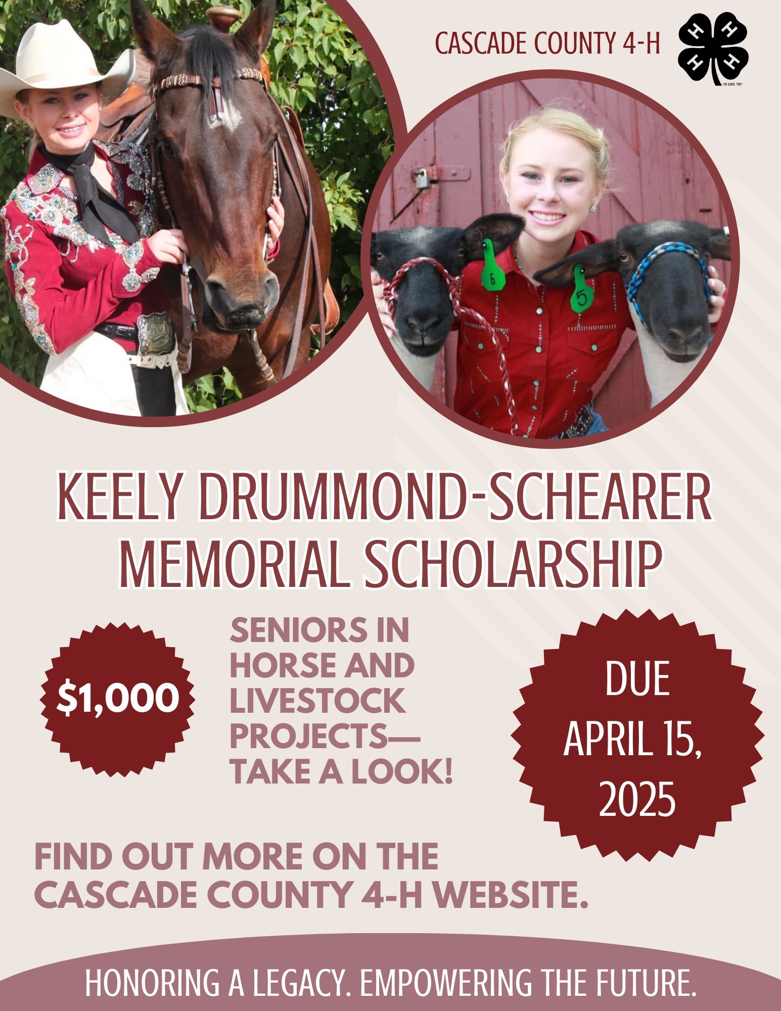 A poster with a pictures of a blonde woman with a horse and another picture of her with two sheep above the text Keely Drummond-Schearer Memorial Scholarship $1000 Seniors in horse and livestock projects - take a look! Due April 15, 2025 Find out more on the Cascade County 4-H website. Honoring a legacy. Empowering the Future.