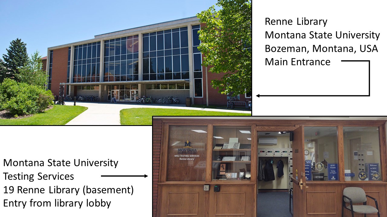 The image is a composite of two photographs and some text annotations.  Top Photograph: Shows the exterior of Renne Library at Montana State University in Bozeman, Montana, USA. The main entrance is labeled. It’s a modern building with large windows and a brick facade, surrounded by greenery under a clear blue sky. Bottom Photograph: Depicts an interior wooden door with glass panels leading to the Montana State University Testing Services located at 19 Renne Library (basement). Entry is from the library lobby, as indicated by an arrow and text annotation. This image provides location details for specific services within the university campus.