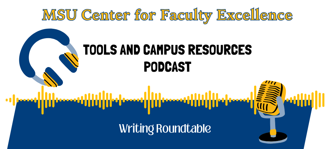 Text on a banner that reads "MSU Center for Faculty Excellence Tools and Campus Resources Podcast Writing Roundtable"